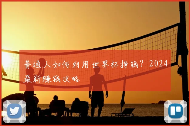 普通人如何利用世界杯挣钱？2024最新赚钱攻略