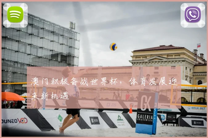 澳门积极备战世界杯，体育发展迎来新机遇