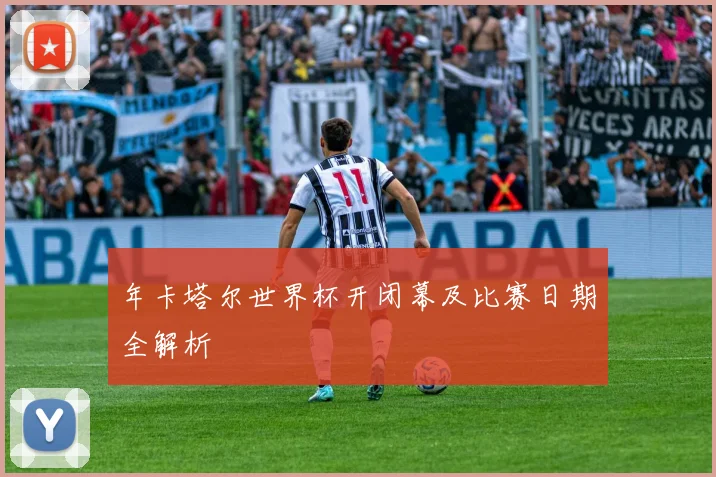 年卡塔尔世界杯开闭幕及比赛日期全解析
