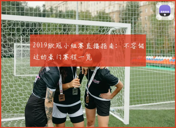 2019欧冠小组赛直播指南：不容错过的豪门赛程一览