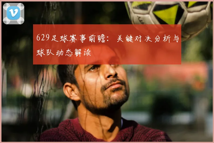 629足球赛事前瞻：关键对决分析与球队动态解读