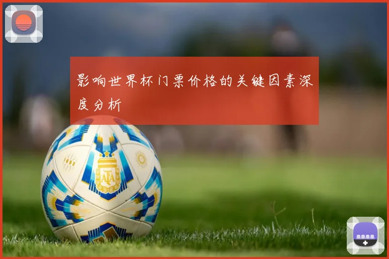 影响世界杯门票价格的关键因素深度分析