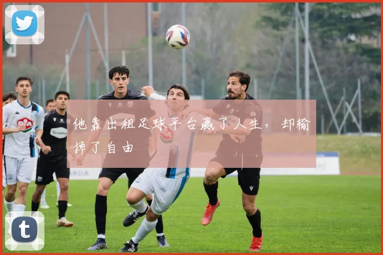 他靠出租足球平台赢了人生，却输掉了自由