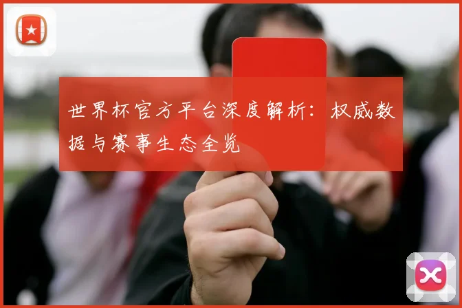 世界杯官方平台深度解析：权威数据与赛事生态全览